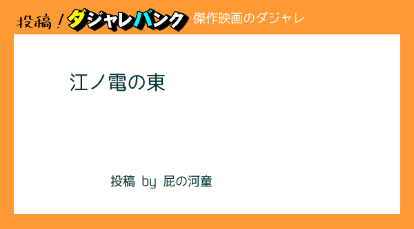 江ノ電の東 傑作映画のダジャレ 投稿 駄洒落バンク 駄洒落でもオヤジギャグでも思いついたら即投稿